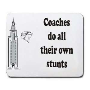  Coaches do all their own stunts Mousepad