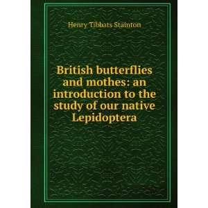 British butterflies and mothes an introduction to the study of our 