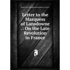 Letter to the Marquess of Lansdowne . On the Late Revolution in 