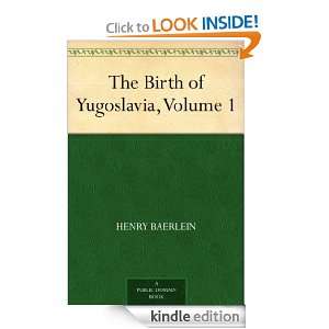 The Birth of Yugoslavia, Volume 1 Henry, 1875 1960 Baerlein  