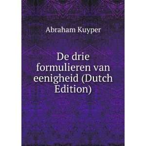  De drie formulieren van eenigheid (Dutch Edition) Abraham 