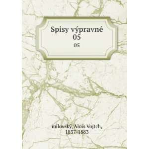   Spisy vÃ½pravnÃ©. 05 Alois Vojtch, 1837 1883 milovskÃ½ Books