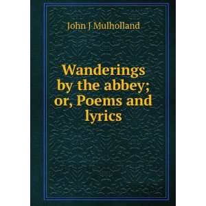   by the abbey; or, Poems and lyrics John J Mulholland Books
