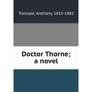  Doctor Thorne; a novel Anthony, 1815 1882 Trollope Books