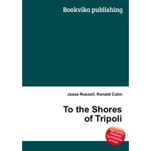 To the Shores of Tripoli Ronald Cohn Jesse Russell  Books