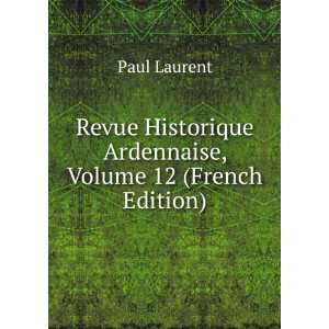   Historique Ardennaise, Volume 12 (French Edition) Paul Laurent Books