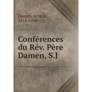   rences du RÃ©v. PÃ¨re Damen, S.J. Arnold, 1815 1890 Damen Books