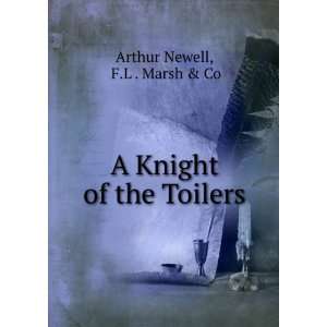    A Knight of the Toilers F.L . Marsh & Co Arthur Newell Books
