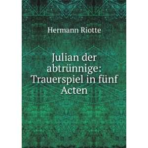   der abtrÃ¼nnige Trauerspiel in fÃ¼nf Acten Hermann Riotte Books