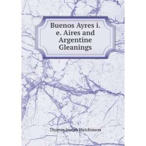  Buenos Ayres i.e. Aires and Argentine Gleanings Thomas 