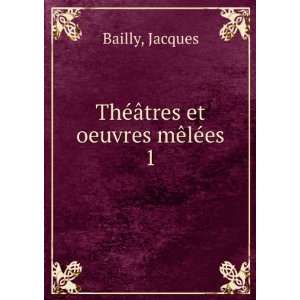  ThÃ©Ã¢tres et oeuvres mÃªlÃ©es. 1 Jacques Bailly Books