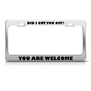 Did I Cut You Off? You Are Welcome Humor Funny Metal license plate 