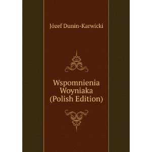  Wspomnienia Woyniaka (Polish Edition) JÃ³zef Dunin 