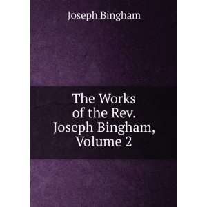   The Works of the Rev. Joseph Bingham, Volume 2 Joseph Bingham Books