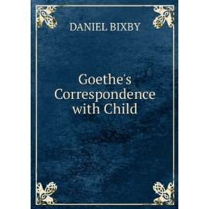  Goethes Correspondence with Child DANIEL BIXBY Books