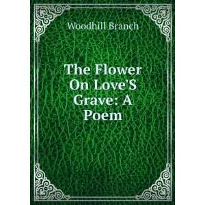  The Flower On LoveS Grave A Poem Woodhill Branch Books