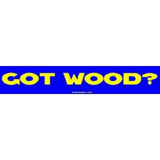  got Wood? Bumper Sticker Automotive