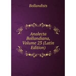    Analecta Bollandiana, Volume 23 (Latin Edition) Bollandists Books
