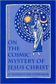 On the Cosmic Mystery of Jesus Christ St. Maximus the Confessor 