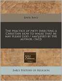 The Practice of Piety Directing a Christian How to Walke That He May 