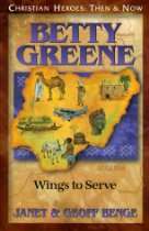 Betty Greene Wings to Serve (Christian Heroes Then & Now)