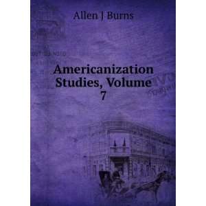  Americanization Studies, Volume 7 Allen J Burns Books