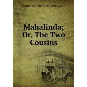   Mahalinda; Or, The Two Cousins. Nathaniel James Walter Le Cato Books