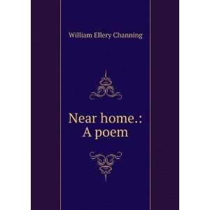  Near home. A poem. William Ellery Channing Books