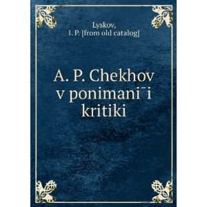  A. P. Chekhov v ponimaniÌi kritiki (in Russian language 