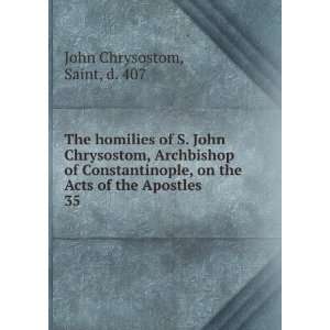   on the Acts of the Apostles. 35 Saint, d. 407 John Chrysostom Books