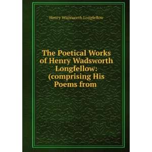   Henry Wadsworth Longfellow (comprising His Poems from . Henry