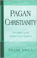Pagan Christianity the Origins Frank A. Viola
