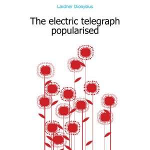    The electric telegraph popularised Lardner Dionysius Books