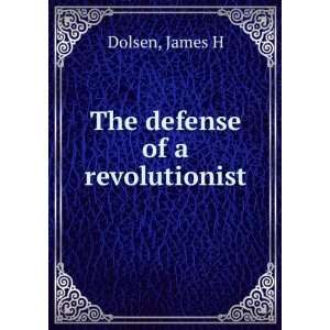  The defense of a revolutionist James H Dolsen Books