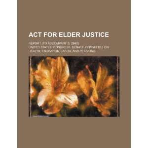  Act for Elder Justice report (to accompany S. 2940 