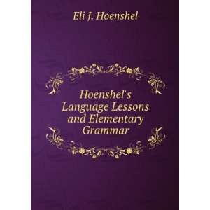   Language Lessons and Elementary Grammar Eli J. Hoenshel Books