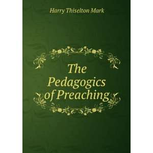 The Pedagogics of Preaching Harry Thiselton Mark Books