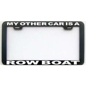  MY OTHER CAR IS A ROW BOAT LICENSE PLATE FRAME Automotive