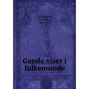  Gamle viser i folkemunde Evald Tang, 1843 1929 Kristensen 