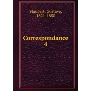 Correspondance. 4 Gustave, 1821 1880 Flaubert  Books