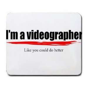  Im a videographer Like you could do better Mousepad 