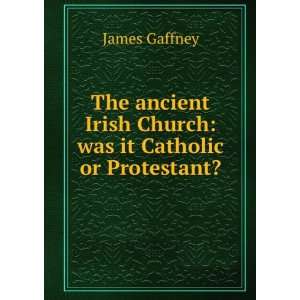   Irish Church was it Catholic or Protestant? James Gaffney Books