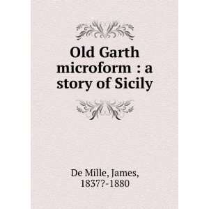 Old Garth microform  a story of Sicily James, 1837? 1880 De Mille 