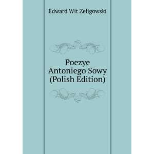  Poezye Antoniego Sowy (Polish Edition) Edward Wit 