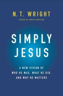   Simply Jesus A New Vision of Who He Was, What He Did 