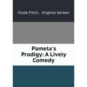   Pamelas Prodigy A Lively Comedy Virginia Gerson Clyde Fitch  Books