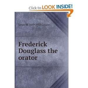  Frederick Douglass the orator James M. 1849 1915 Gregory Books