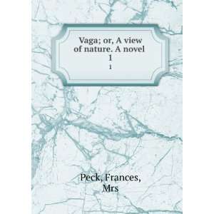  Vaga; or, A view of nature. A novel . 1 Frances, Mrs Peck 