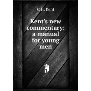    Kents new commentary a manual for young men C H. Kent Books