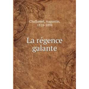    La rÃ©gence galante Augustin, 1818 1894 Challamel Books